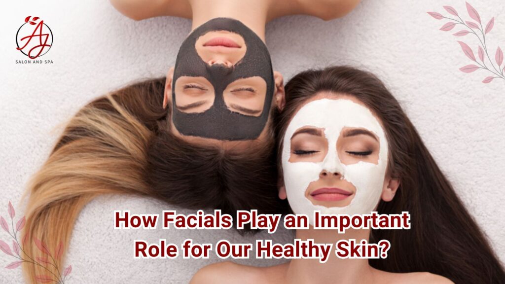 How Facials Play an Important Role for Our Healthy Skin?