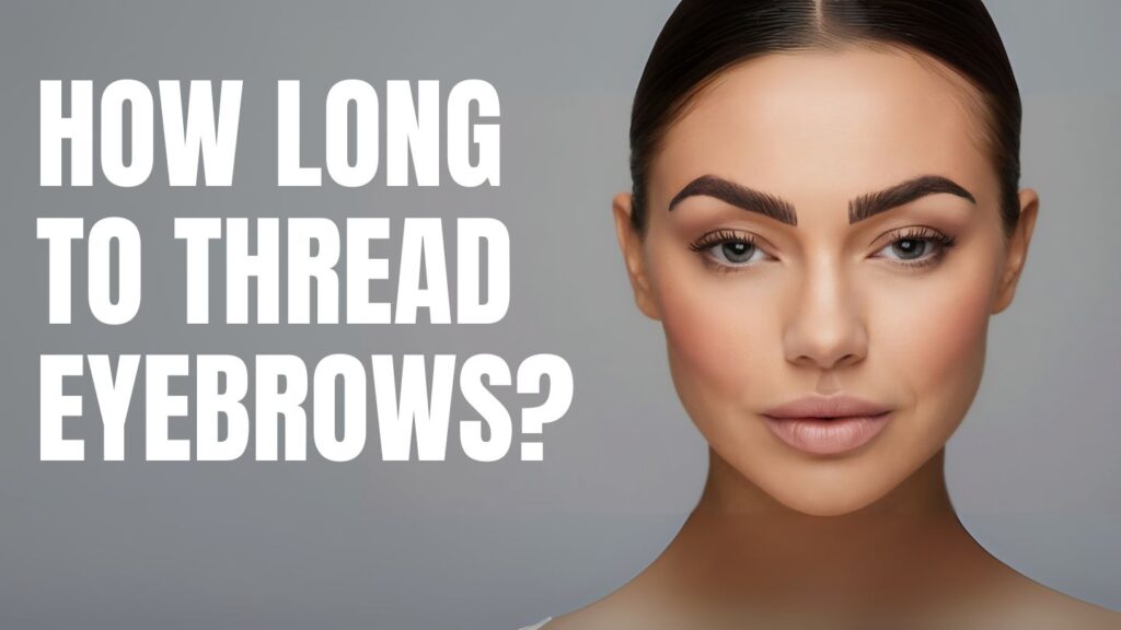 How Long Does It Take to Thread Eyebrows
